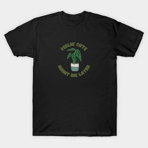 Feelin' Cute - Might Die Later T-Shirt by North Eastern Roots